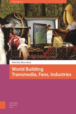 Construction d'un monde. Transmédia, fans, industries - World Building. Transmedia, Fans, Industries