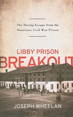 L'évasion de la prison de Libby : L'évasion audacieuse de la célèbre prison de la guerre de Sécession - Libby Prison Breakout: The Daring Escape from the Notorious Civil War Prison