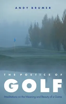 Poétique du golf : Méditations sur le sens et la beauté d'un jeu - Poetics of Golf: Meditations on the Meaning and Beauty of a Game