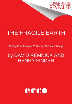 La Terre fragile : Les écrits du New Yorker sur le changement climatique - The Fragile Earth: Writing from the New Yorker on Climate Change