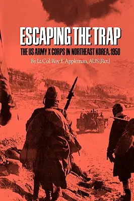 Escaping the Trap : The US Army X Corps in Northeast Korea, 1950 (en anglais) - Escaping the Trap: The US Army X Corps in Northeast Korea, 1950