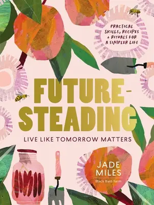 Futuresteading : Vivre comme si demain comptait : Compétences pratiques, recettes et rituels pour une vie plus simple - Futuresteading: Live Like Tomorrow Matters: Practical Skills, Recipes and Rituals for a Simpler Life