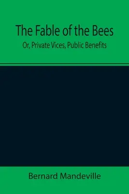 La fable des abeilles, ou les vices privés, les bienfaits publics - The Fable of the Bees; Or, Private Vices, Public Benefits