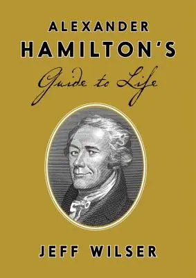 Le guide de vie d'Alexander Hamilton - Alexander Hamilton's Guide to Life