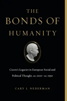 Les liens de l'humanité : L'héritage de Cicéron dans la pensée sociale et politique européenne, ca. 1100-Ca. 1550 - The Bonds of Humanity: Cicero's Legacies in European Social and Political Thought, Ca. 1100-Ca. 1550