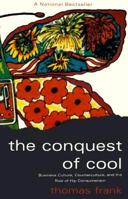 La conquête du cool : La culture d'entreprise, la contre-culture et la montée du consumérisme branché - The Conquest of Cool: Business Culture, Counterculture, and the Rise of Hip Consumerism