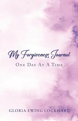 Mon journal du pardon : Un jour à la fois - My Forgiveness Journal: One Day at a Time