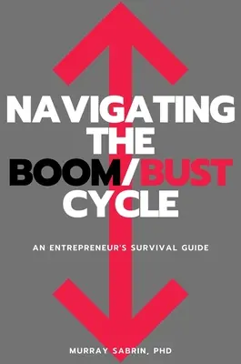 Naviguer dans le cycle du boom et de la récession : Guide de survie de l'entrepreneur - Navigating the Boom/Bust Cycle: An Entrepreneur's Survival Guide