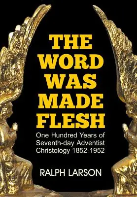 Le Verbe s'est fait chair : Cent ans de christologie adventiste du septième jour - The Word Was Made Flesh: One Hundred Years of Seventh-Day Adventist Christology