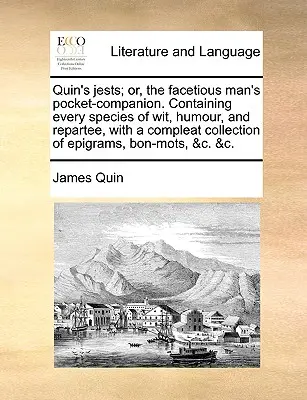 Quin's Jests ; Or, the Facetious Man's Pocket-Companion. Contenant toutes les formes d'esprit, d'humour et de répartie, avec une collection complète d'épigrammes, - Quin's Jests; Or, the Facetious Man's Pocket-Companion. Containing Every Species of Wit, Humour, and Repartee, with a Compleat Collection of Epigrams,