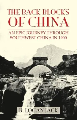 Les blocs arrière de la Chine : L'histoire d'un voyage épique à travers le sud-ouest de la Chine en 1900. Avec une nouvelle préface de Graham Earnshaw - The Back Blocks of China: The story of an epic journey through southwest China in 1900. With a new Preface by Graham Earnshaw