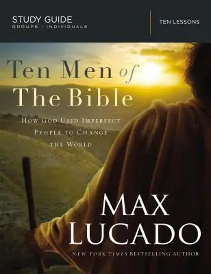 Dix hommes de la Bible : Comment Dieu a utilisé des personnes imparfaites pour changer le monde - Ten Men of the Bible: How God Used Imperfect People to Change the World