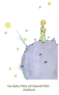 Le Petit Prince sur l'astéroïde B612 - Carnet de notes : notebook, fantasy, fantaisie, The Little Prince, Le petit prince, enchanté, magie, original, classique - Der kleine Prinz auf Asteroid B612 - Notizbuch: Notebook, Fantasy, Fantasie, The Little Prince, Le petit prince, verzaubert, Zauber, Original, Klassik