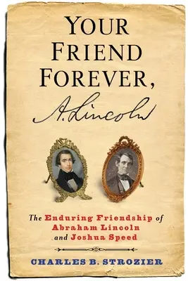 Votre ami à jamais, A. Lincoln : l'amitié durable d'Abraham Lincoln et de Joshua Speed - Your Friend Forever, A. Lincoln: The Enduring Friendship of Abraham Lincoln and Joshua Speed