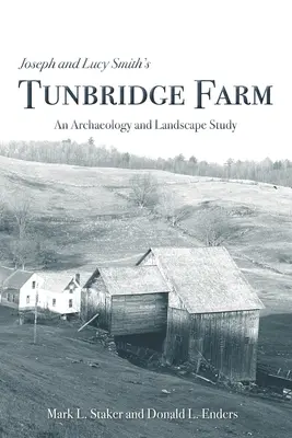 La ferme de Tunbridge de Joseph et Lucy Smith : Une étude archéologique et paysagère - Joseph and Lucy Smith's Tunbridge Farm: An Archaeology and Landscape Study