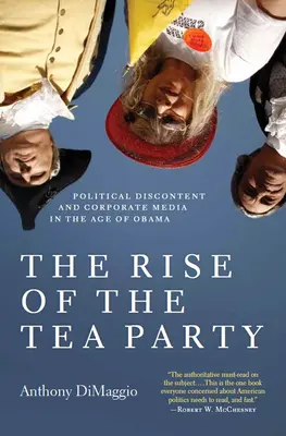 La montée du Tea Party : Le mécontentement politique et les médias d'entreprise à l'ère d'Obama - The Rise of the Tea Party: Political Discontent and Corporate Media in the Age of Obama