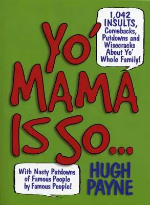 Yo' Mama Is So... : 892 insultes, répliques, dénigrements et blagues sur toute la famille ! - Yo' Mama Is So...: 892 Insults, Comebacks, Putdowns, and Wisecracks about Yo' Whole Family!