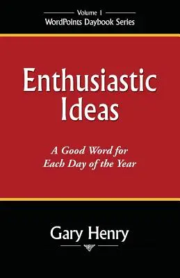 Idées enthousiastes : Un bon mot pour chaque jour de l'année - Enthusiastic Ideas: A Good Word for Each Day of the Year