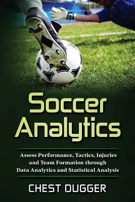 Soccer Analytics : Évaluer les performances, les tactiques, les blessures et la formation des équipes grâce à l'analyse des données et des statistiques - Soccer Analytics: Assess Performance, Tactics, Injuries and Team Formation through Data Analytics and Statistical Analysis