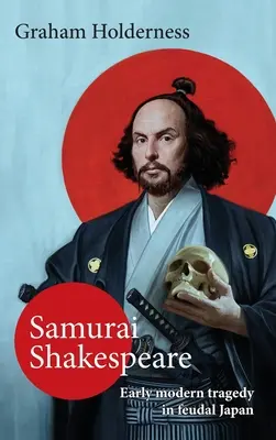 Samurai Shakespeare : Le Japon d'hier et d'aujourd'hui au théâtre et au cinéma - Samurai Shakespeare: Past and Future Japan in Theatre and Film