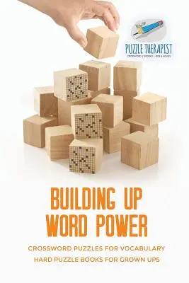 Les mots croisés pour améliorer son vocabulaire Des livres de mots croisés pour les adultes - Building Up Word Power Crossword Puzzles for Vocabulary Hard Puzzle Books for Grown Ups