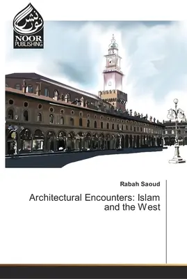 Rencontres architecturales : L'Islam et l'Occident - Architectural Encounters: Islam and the West