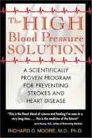 La solution à l'hypertension artérielle : Un programme scientifiquement prouvé pour prévenir les accidents vasculaires cérébraux et les maladies cardiaques - The High Blood Pressure Solution: A Scientifically Proven Program for Preventing Strokes and Heart Disease