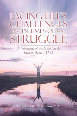 Relever les défis de la vie en période de lutte : Une réimpression de la saga Jacob-Joseph dans Genèse 27-46 - Facing Life's Challenges in Times of Struggle: A Reimaging of the Jacob-Joseph Saga in Genesis 27-46