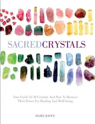 Les cristaux sacrés : Votre guide de 50 cristaux et comment exploiter leur pouvoir pour la guérison et le bien-être - Sacred Crystals: Your Guide to 50 Crystals and How to Harness Their Power for Healing and Well-Being
