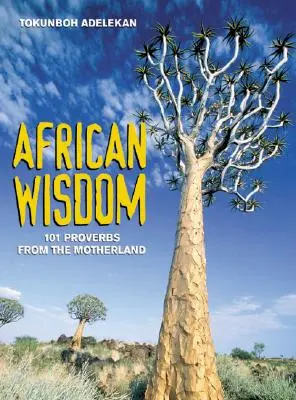 Sagesse africaine : 101 proverbes de la mère patrie - African Wisdom: 101 Proverbs from the Motherland