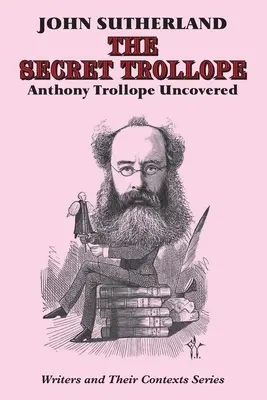 Trollope secret : Anthony Trollope à découvert - Secret Trollope: Anthony Trollope Uncovered