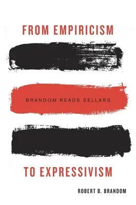 De l'empirisme à l'expressivisme : Brandom lit Sellars - From Empiricism to Expressivism: Brandom Reads Sellars