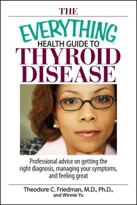 Le guide de la santé sur les maladies thyroïdiennes : Des conseils professionnels pour obtenir le bon diagnostic, gérer vos symptômes et vous sentir bien. - The Everything Health Guide to Thyroid Disease: Professional Advice on Getting the Right Diagnosis, Managing Your Symptoms, and Feeling Great