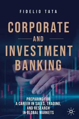 Banque de financement et d'investissement : Se préparer à une carrière dans la vente, la négociation et la recherche sur les marchés mondiaux - Corporate and Investment Banking: Preparing for a Career in Sales, Trading, and Research in Global Markets