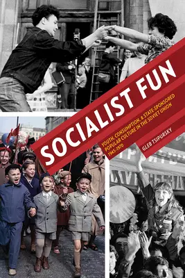 Socialist Fun : La jeunesse, la consommation et la culture populaire parrainée par l'État en Union soviétique, 1945-1970 - Socialist Fun: Youth, Consumption, and State-Sponsored Popular Culture in the Soviet Union, 1945-1970