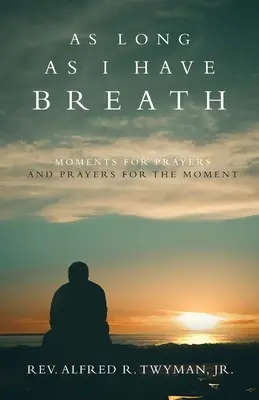 Tant que j'aurai du souffle : Des moments pour prier et des prières pour le moment présent - As Long as I Have Breath: Moments for Prayers and Prayers for the Moment