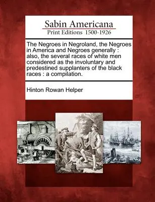 Les Nègres au pays des Nègres, les Nègres en Amérique et les Nègres en général : Aussi, les différentes races d'hommes blancs considérées comme involontaires et prédestinées. - The Negroes in Negroland, the Negroes in America and Negroes Generally: Also, the Several Races of White Men Considered as the Involuntary and Predest