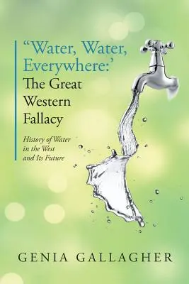 De l'eau, de l'eau partout : La grande erreur de l'Ouest : l'histoire de l'eau dans l'Ouest et son avenir - 'Water, Water Everywhere': The Great Western Fallacy: History of Water in the West and Its Future