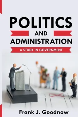 Politique et administration : Une étude sur le gouvernement - Politics and Administration: A Study in Government