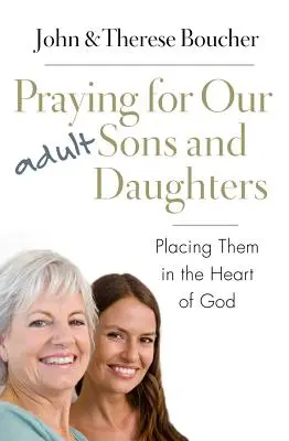 Prier pour nos fils et filles adultes : Les placer dans le cœur de Dieu - Praying for Our Adult Sons and Daughters: Placing Them in the Heart of God