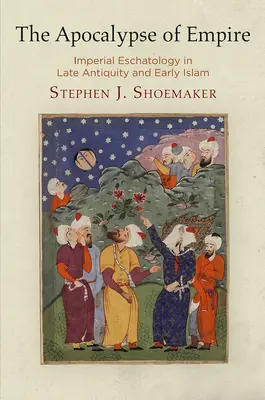 L'apocalypse de l'empire : l'eschatologie impériale dans l'Antiquité tardive et au début de l'islam - The Apocalypse of Empire: Imperial Eschatology in Late Antiquity and Early Islam