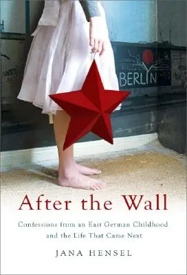 Après le mur : Confessions d'une enfance en Allemagne de l'Est et la vie qui a suivi - After the Wall: Confessions from an East German Childhood and the Life That Came Next