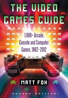 Le guide des jeux vidéo : 1 000+ jeux d'arcade, de console et d'ordinateur, 1962-2012, Ed. 2D - The Video Games Guide: 1,000+ Arcade, Console and Computer Games, 1962-2012, 2D Ed.