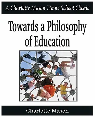 Vers une philosophie de l'éducation : Charlotte Mason Homeschooling Series, Vol. 6 - Towards a Philosophy of Education: Charlotte Mason Homeschooling Series, Vol. 6