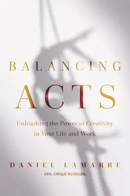 Balancing Acts : Libérer le pouvoir de la créativité dans votre travail et votre vie - Balancing Acts: Unleashing the Power of Creativity in Your Work and Life