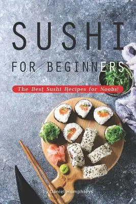 Sushi pour débutants : Les meilleures recettes de sushi pour les débutants ! - Sushi for Beginners: The Best Sushi Recipes for Noobs!