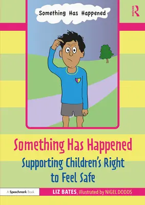 Il s'est passé quelque chose : Soutenir le droit des enfants à se sentir en sécurité - Something Has Happened: Supporting Children's Right to Feel Safe