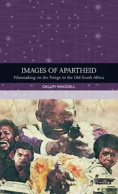 Images de l'apartheid : Le cinéma en marge de l'ancienne Afrique du Sud - Images of Apartheid: Filmmaking on the Fringe in the Old South Africa