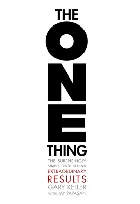 The One Thing : The Surprisingly Simple Truth about Extraordinary Results (La seule chose : la vérité étonnamment simple sur les résultats extraordinaires) - The One Thing: The Surprisingly Simple Truth about Extraordinary Results