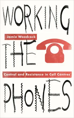 Travailler au téléphone : Contrôle et résistance dans les centres d'appel - Working the Phones: Control and Resistance in Call Centers